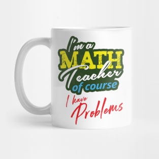 'I'm A Math Teacher Of Course I Have Problems' Math Gift Mug